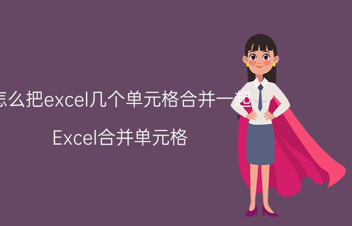 怎么把excel几个单元格合并一起 Excel合并单元格